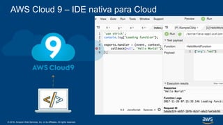 © 2018, Amazon Web Services, Inc. or its Affiliates. All rights reserved.
AWS Cloud 9 – IDE nativa para Cloud
 