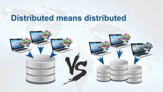 Distributed means distributed
 