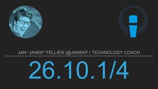 JAN “JANEK” FELLIEN |@JANEKF | TECHNOLOGY COACH
 