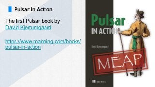 Pulsar in Action
https://www.manning.com/books/
pulsar-in-action
The first Pulsar book by
David Kjerrumgaard
 