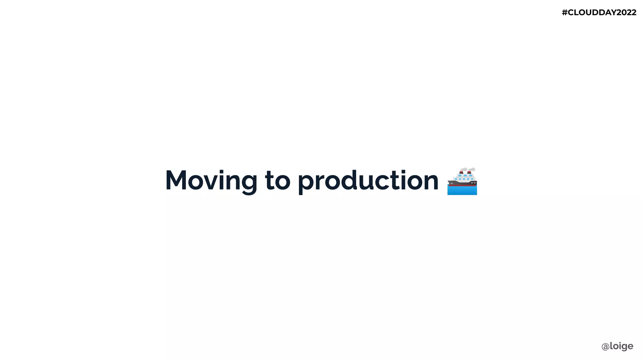 Moving to production 🚢
@loige
#CLOUDDAY2022
 