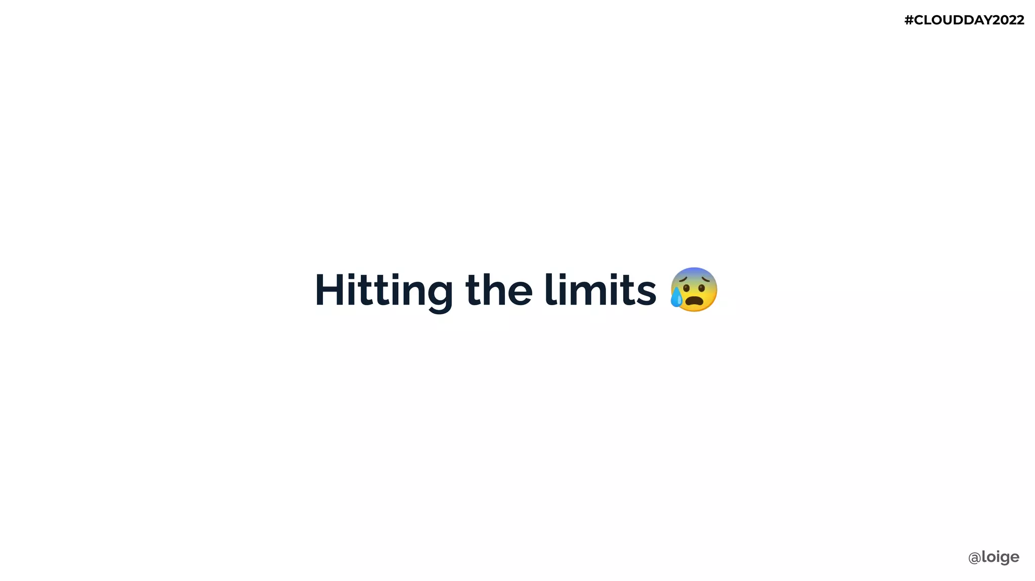 Hitting the limits 😰
@loige
#CLOUDDAY2022
 