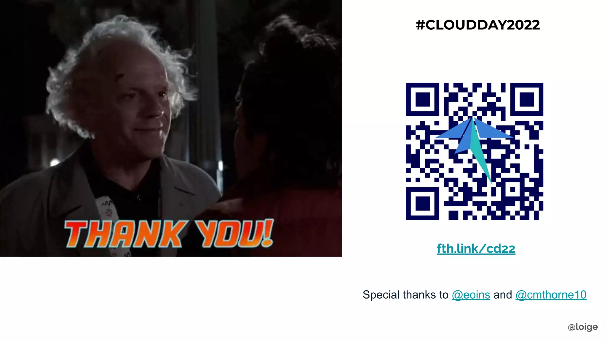 Special thanks to @eoins and @cmthorne10
fth.link/cd22
@loige
#CLOUDDAY2022
 