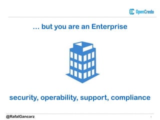 3
… but you are an Enterprise
security, operability, support, compliance
@RafalGancarz
 