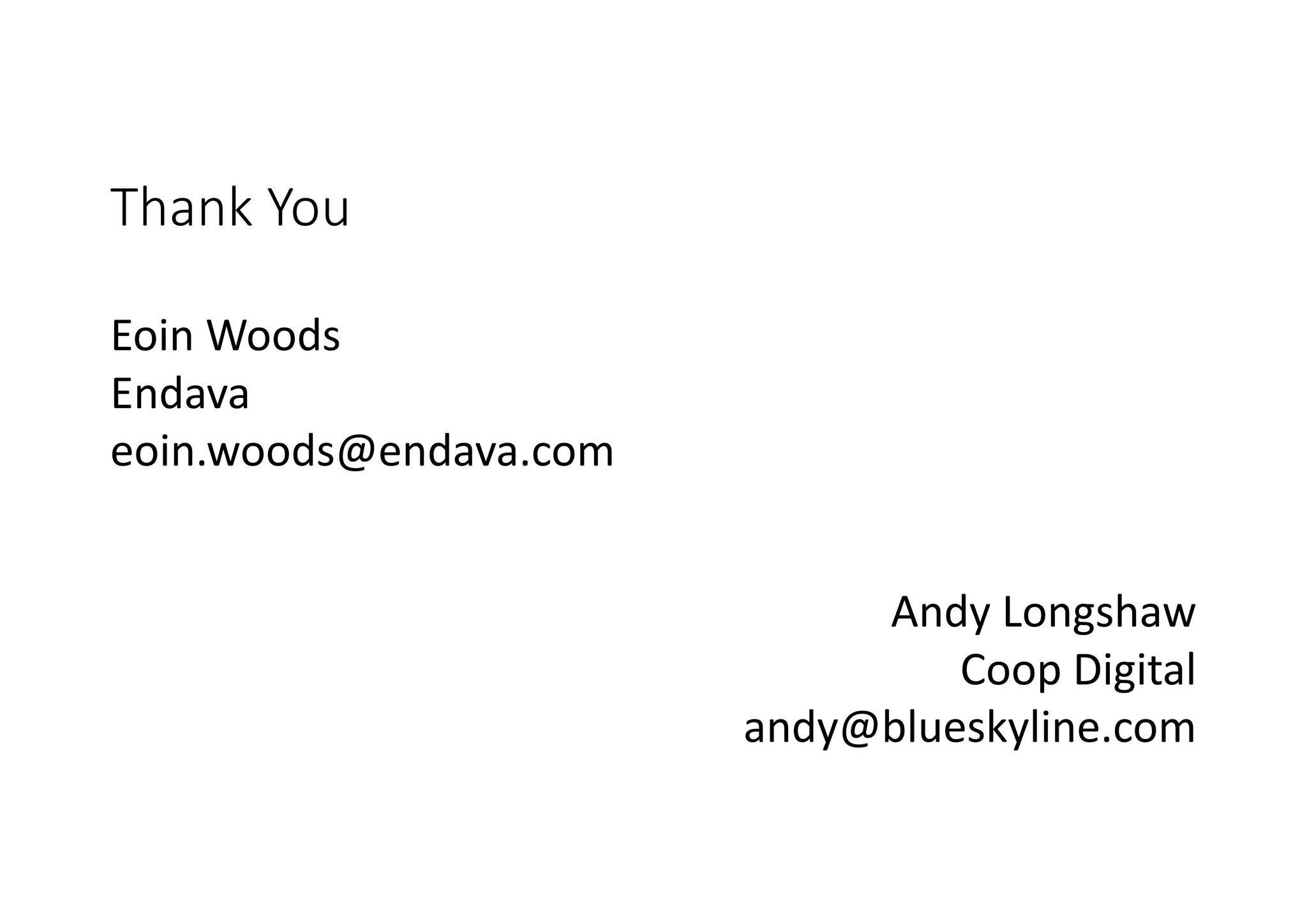 Eoin	Woods
Endava
eoin.woods@endava.com
Thank	You
Andy	Longshaw
Coop	Digital
andy@blueskyline.com
 