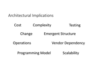 Architectural	Implications
Cost
Change
Complexity
Emergent	Structure
ScalabilityProgramming	Model
Vendor	DependencyOperations
Testing
 