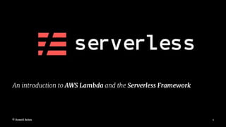 An introduction to AWS Lambda and the Serverless Framework
© Rowell Belen 1
 