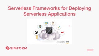 Serverless Frameworks for Deploying
Serverless Applications
 