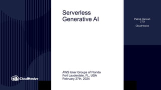Serverless
Generative AI
AWS User Groups of Florida
Fort Lauderdale, FL, USA
February 27th, 2024
Patrick Hannah
CTO
CloudHesive
 