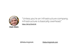 @theburningmonk theburningmonk.com
https://bit.ly/2Im61VK
“Unless you’re an infrastructure company,
infrastructure is basically overhead.”
Matt Klein
 