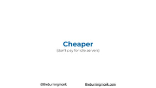 @theburningmonk theburningmonk.com
Cheaper
(don’t pay for idle servers)
 