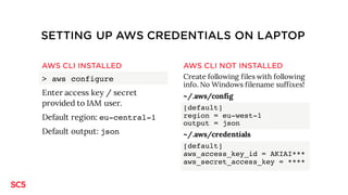PREPARE AWS IAM USER FOR HACKATHON
1. Log in to AWS
2. Go to Services -> Identity and Access Management
3. Create a new user (take note of the access key + secret). Note: a
credit / debit card is required.
4. Click on the new user and select the ”Permissions” tab
5. Attach the ”Administrator access” policy to the user
Note: In real life scenarios, you would not assign administrator
pirivileges but more finegrain permissions.
 