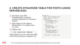 1. CREATE SERVERLESS PROJECT
> sls project install –n "serverless-blog" sc5-serverless-boilerplate
> cd serverless-blog
> npm install
This creates a new project serverless-blog based on sc5-serverless-
boilerplate and installs the node modules required by the project.
 