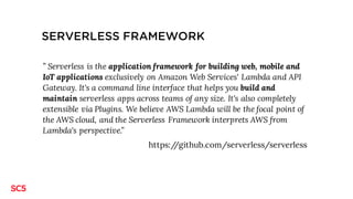 SERVERLESS FRAMEWORK
” Serverless is the application framework for building web, mobile and
IoT applications exclusively o...
