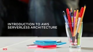 INTRODUCTION TO AWS
SERVERLESS ARCHITECTURE
 