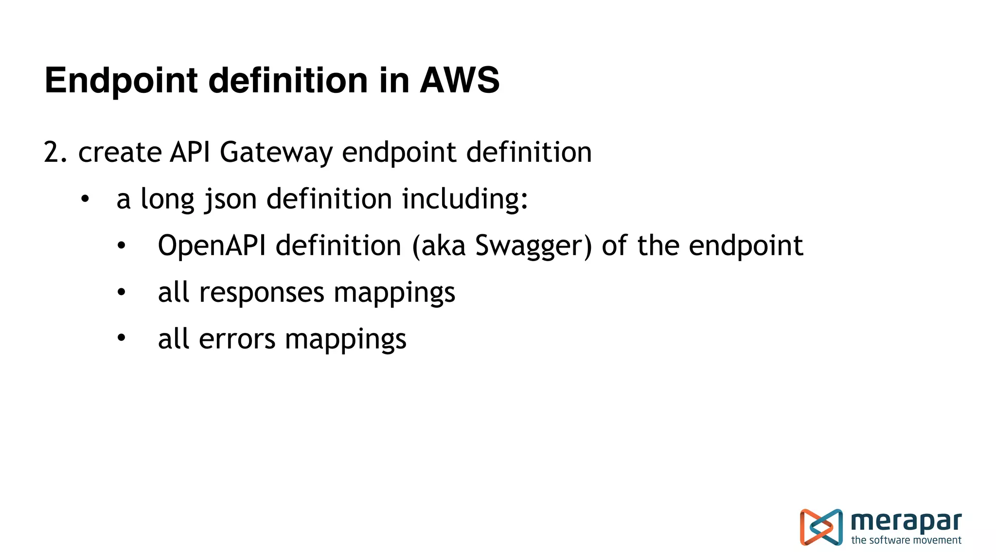 Endpoint definition in AWS
2. create API Gateway endpoint definition
• a long json definition including:
• OpenAPI definition (aka Swagger) of the endpoint
• all responses mappings
• all errors mappings
 