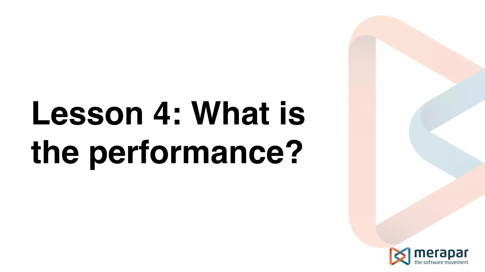 Lesson 4: What is
the performance?
 
