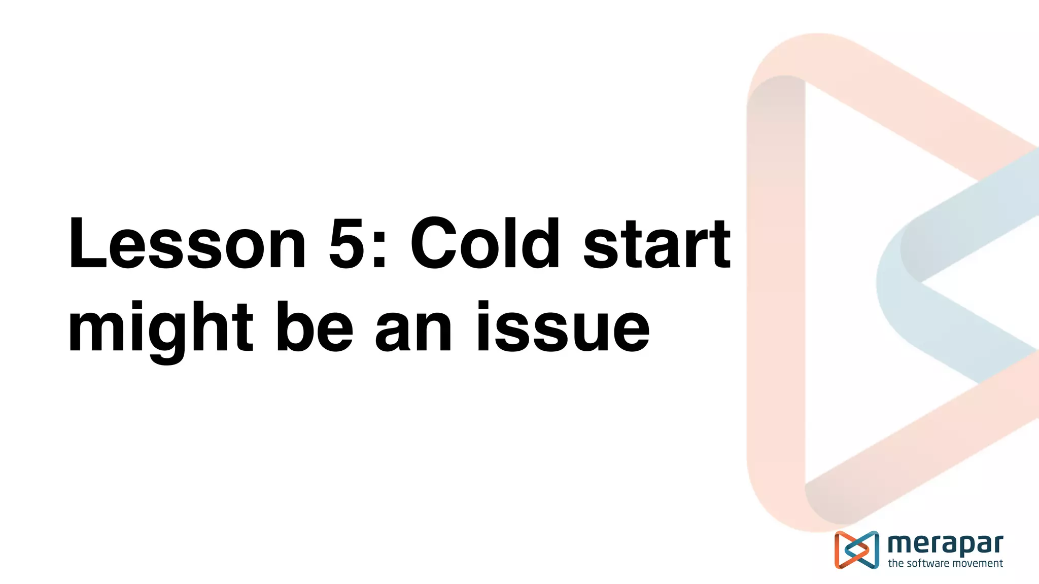 Lesson 5: Cold start
might be an issue
 