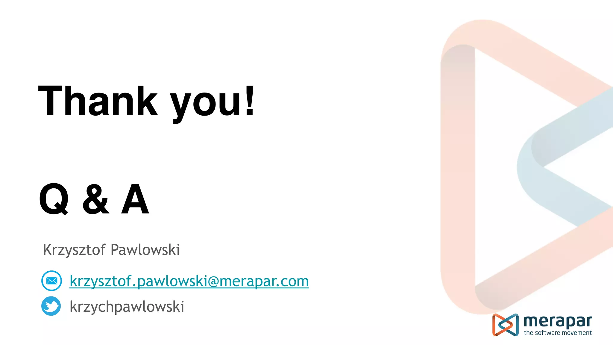 Thank you! 
Q & A
Krzysztof Pawlowski
krzychpawlowski
krzysztof.pawlowski@merapar.com
 