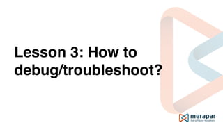 Lesson 3: How to
debug/troubleshoot?
 
