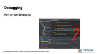 Debugging
image: https://www.jetbrains.com/help/idea/migrating-from-eclipse-to-intellij-idea.html
?
No remote debugging
 