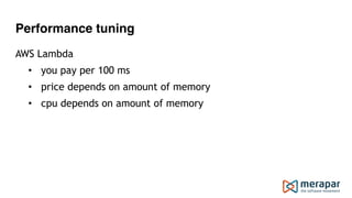 Performance tuning
AWS Lambda
• you pay per 100 ms
• price depends on amount of memory
• cpu depends on amount of memory
 