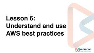 Lesson 6:
Understand and use
AWS best practices
 