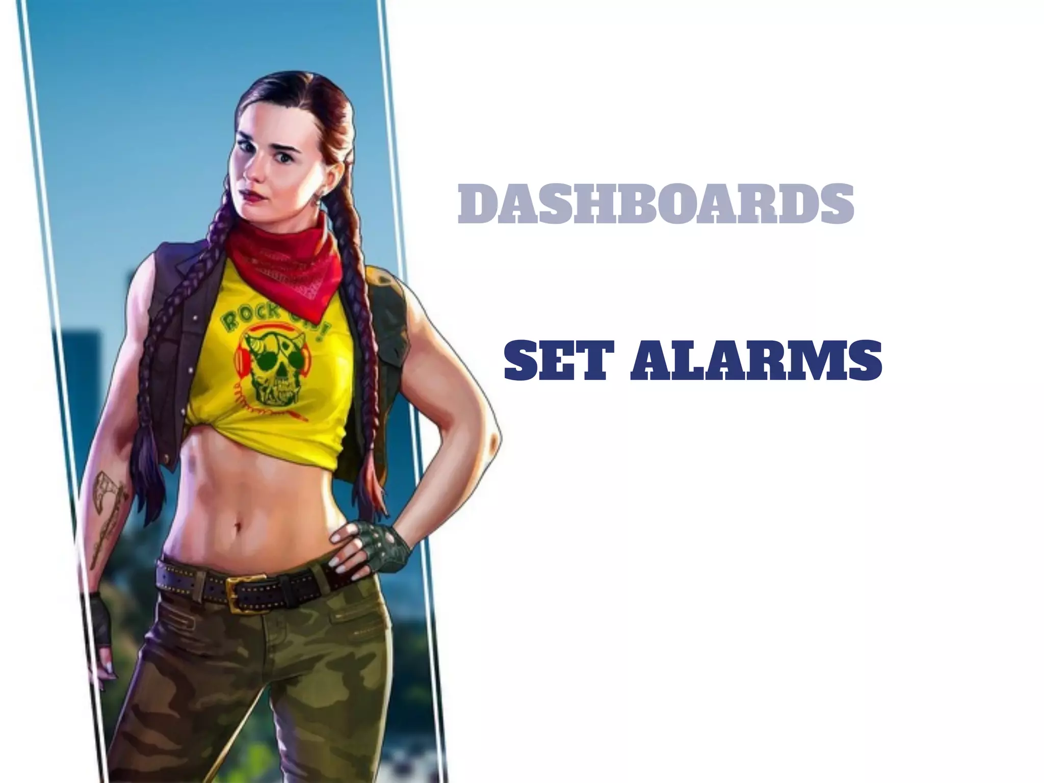 DASHBOARDS
SET ALARMS
 