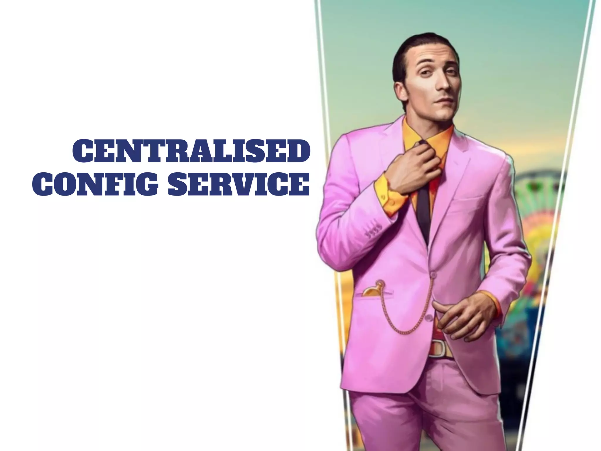 CENTRALISED
CONFIG SERVICE
 