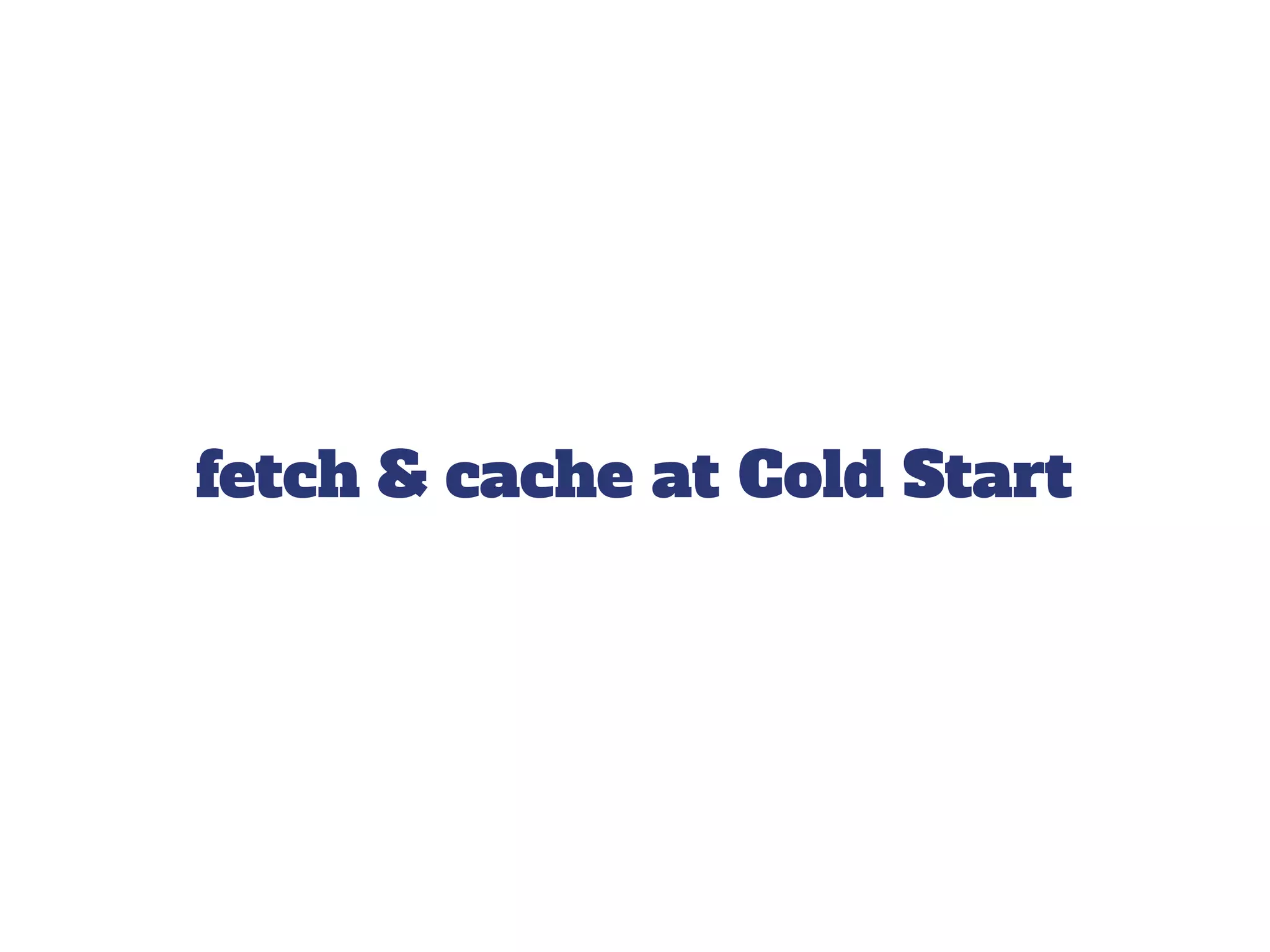 fetch & cache at Cold Start
 