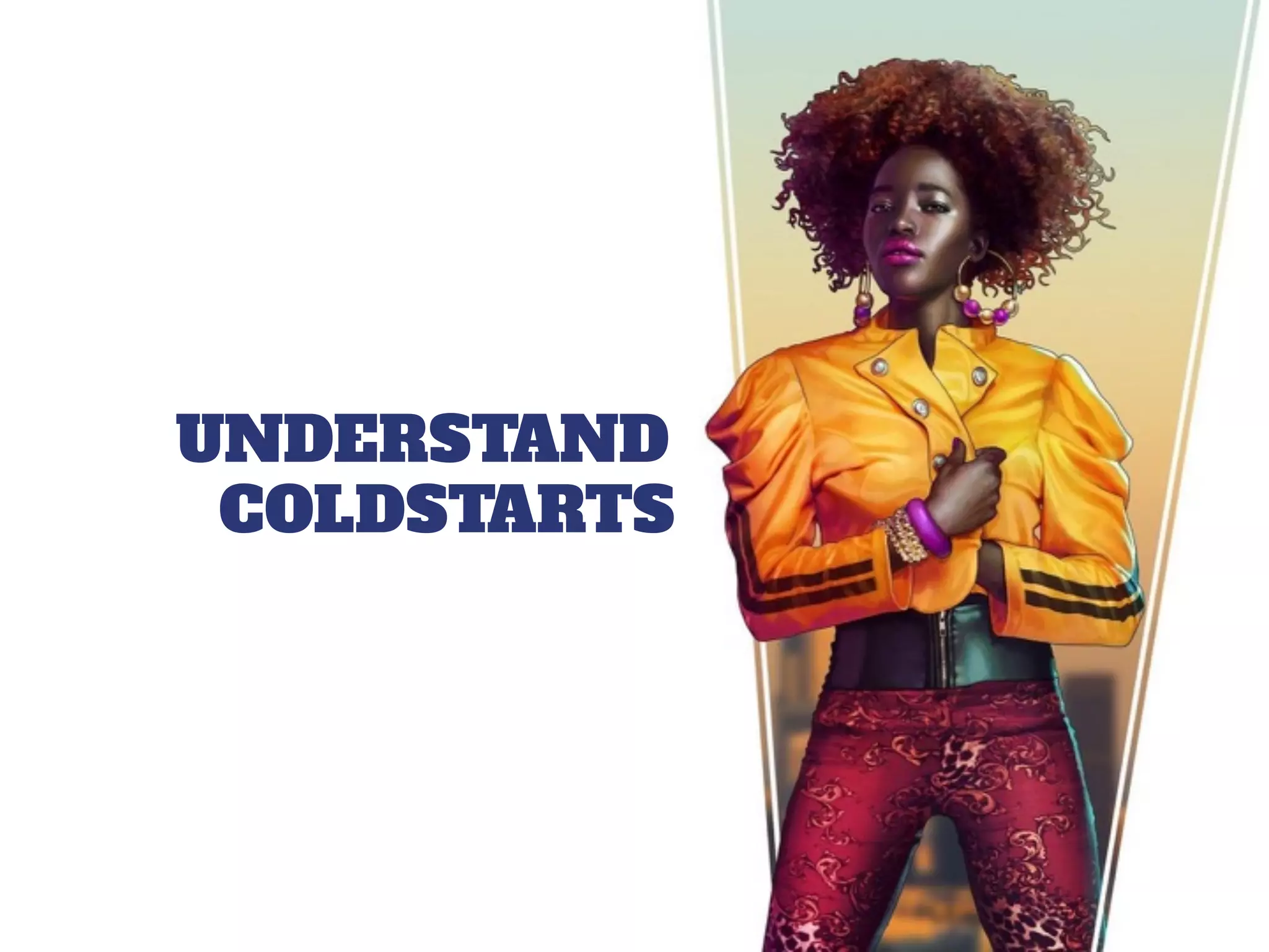 UNDERSTAND
COLDSTARTS
 