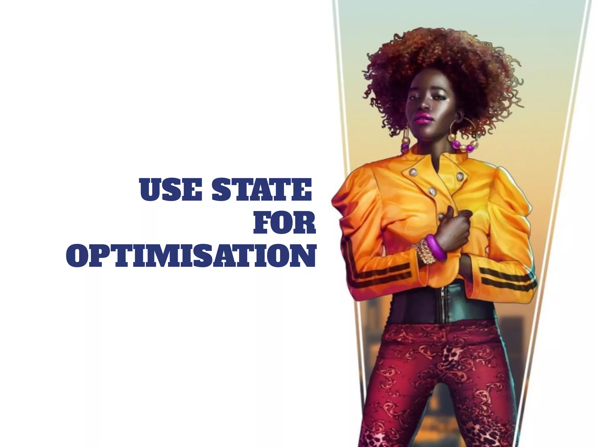 USE STATE
FOR
OPTIMISATION
 