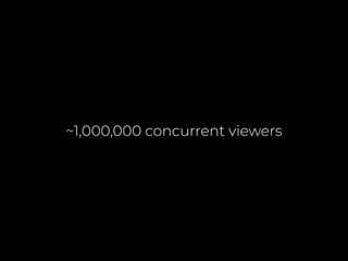~1,000,000 concurrent viewers
 