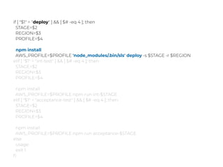 if [ "$1" = "deploy" ] && [ $# -eq 4 ]; then
STAGE=$2
REGION=$3
PROFILE=$4
npm install
AWS_PROFILE=$PROFILE 'node_modules/.bin/sls' deploy -s $STAGE -r $REGION
elif [ "$1" = "int-test" ] && [ $# -eq 4 ]; then
STAGE=$2
REGION=$3
PROFILE=$4
npm install
AWS_PROFILE=$PROFILE npm run int-$STAGE
elif [ "$1" = "acceptance-test" ] && [ $# -eq 4 ]; then
STAGE=$2
REGION=$3
PROFILE=$4
npm install
AWS_PROFILE=$PROFILE npm run acceptance-$STAGE
else
usage
exit 1
ﬁ
 