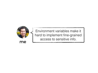 me
Environment variables make it
hard to implement ﬁne-grained
access to sensitive info.
 