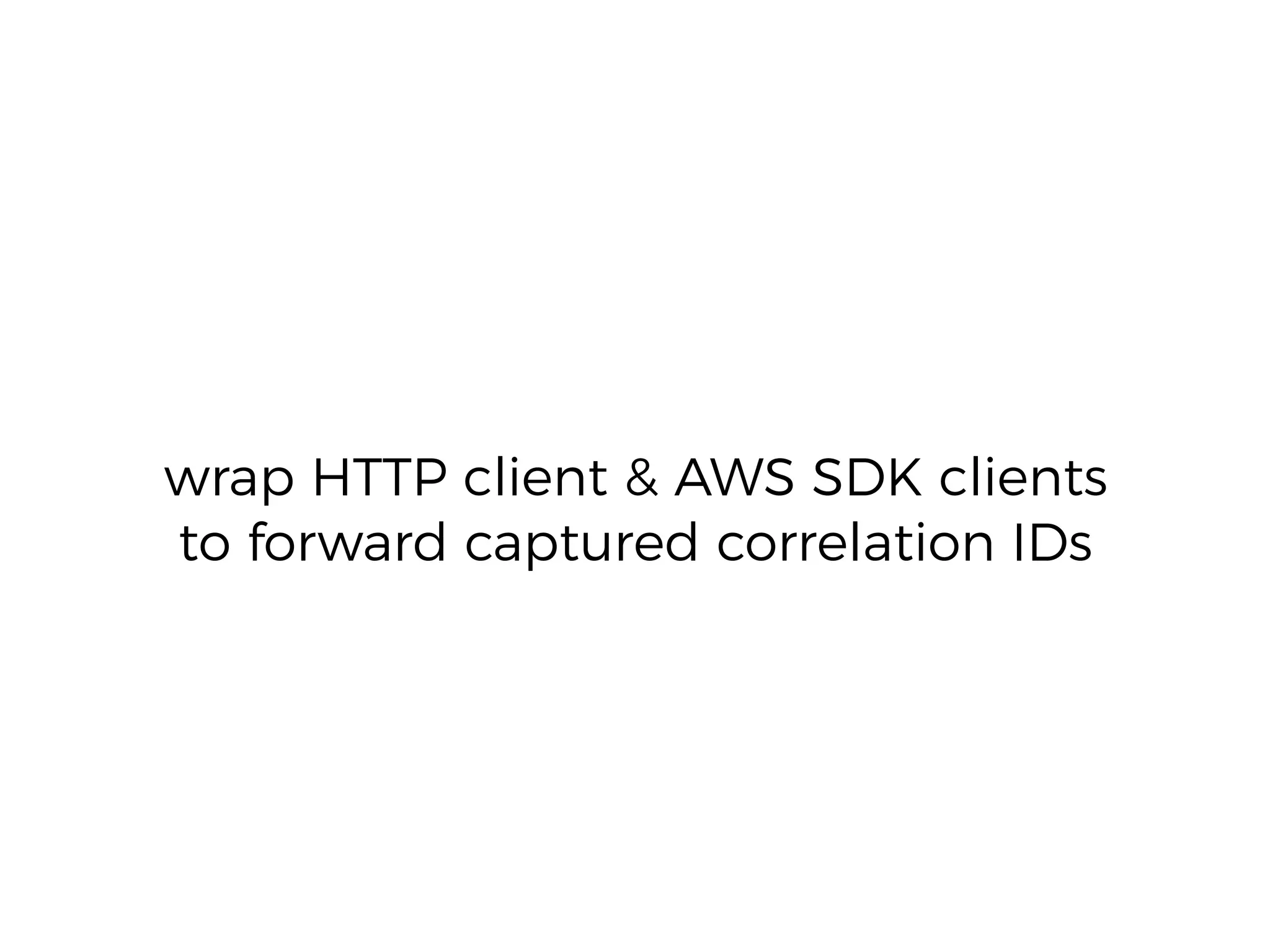 wrap HTTP client & AWS SDK clients
to forward captured correlation IDs
 