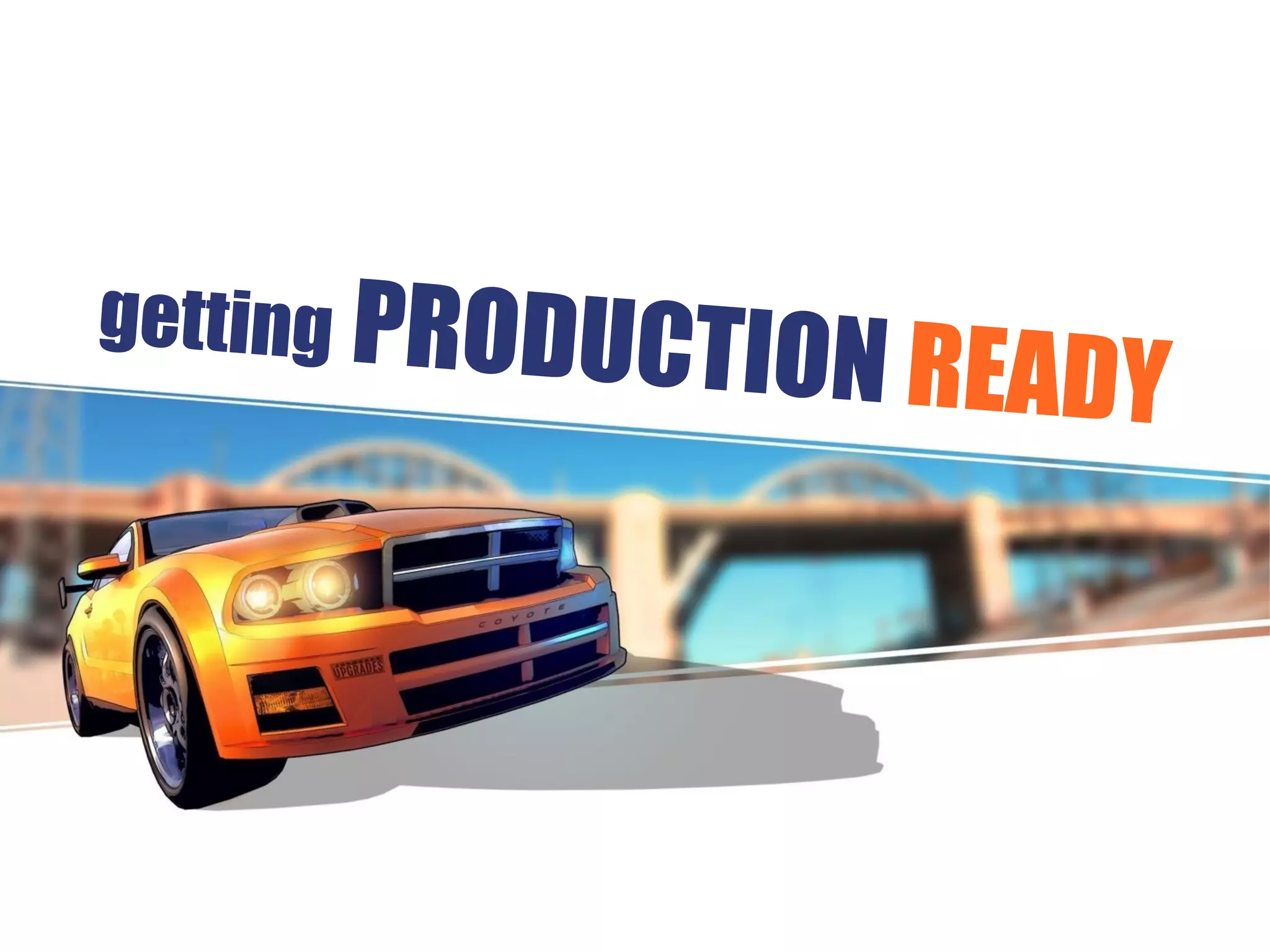 getting PRODUCTION READY
 