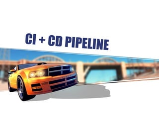 CI + CD PIPELINE
 