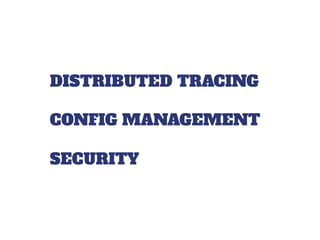 SECURITY
DISTRIBUTED TRACING
CONFIG MANAGEMENT
 