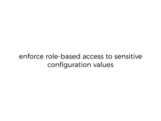 enforce role-based access to sensitive
conﬁguration values
 