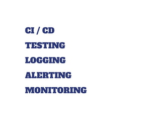 ALERTING
CI / CD
TESTING
LOGGING
MONITORING
 