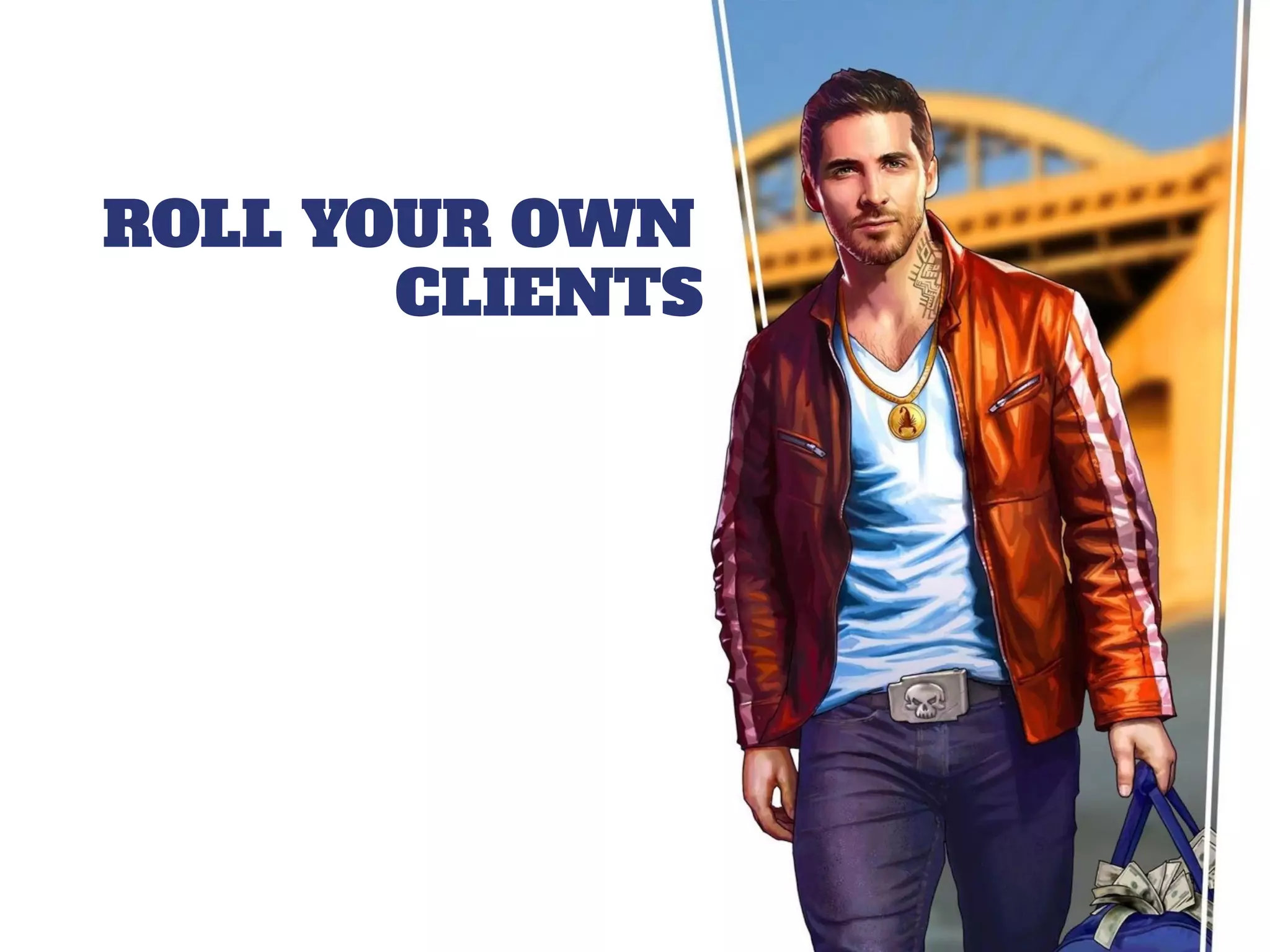 ROLL YOUR OWN
CLIENTS
 