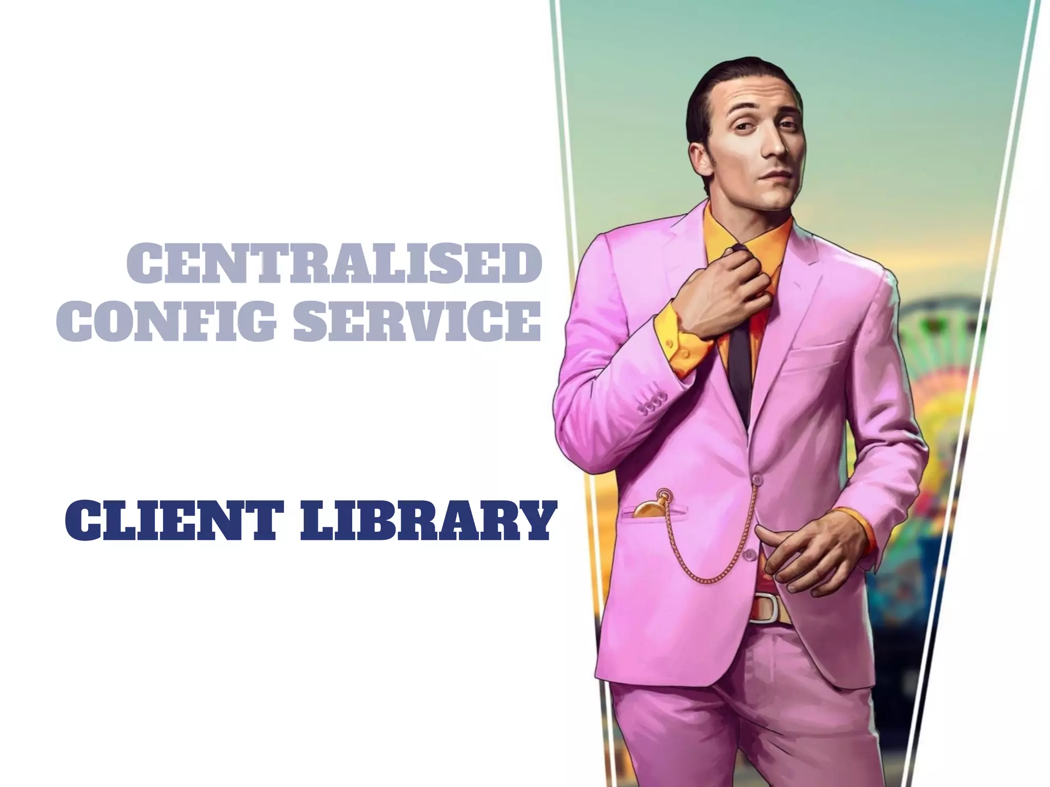 CENTRALISED
CONFIG SERVICE
CLIENT LIBRARY
 
