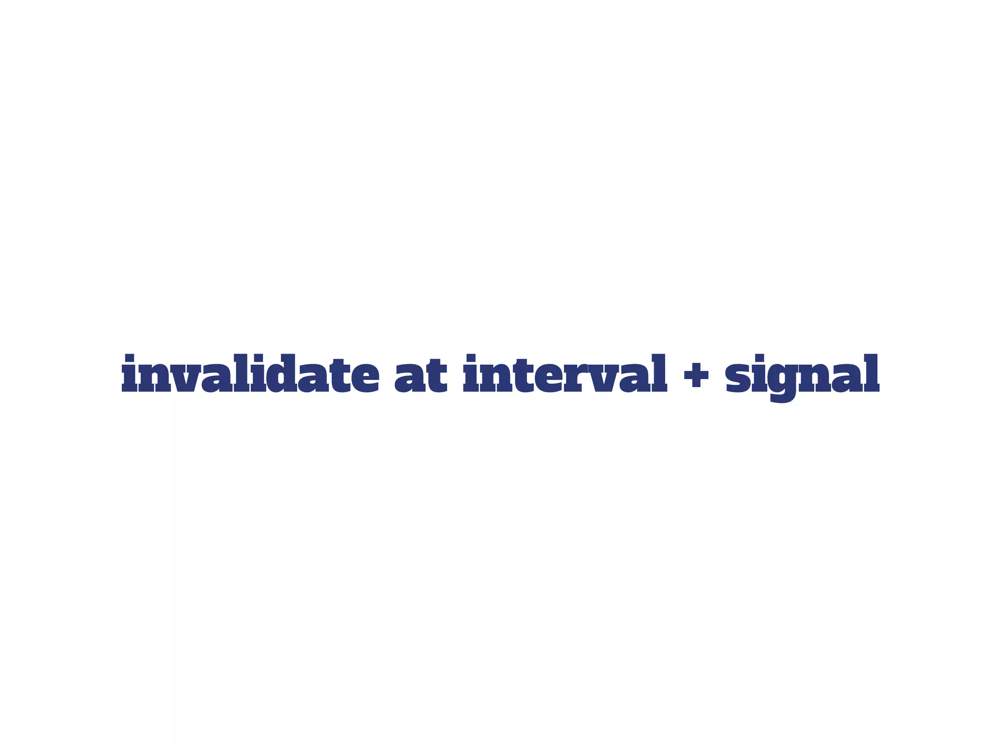invalidate at interval + signal
 
