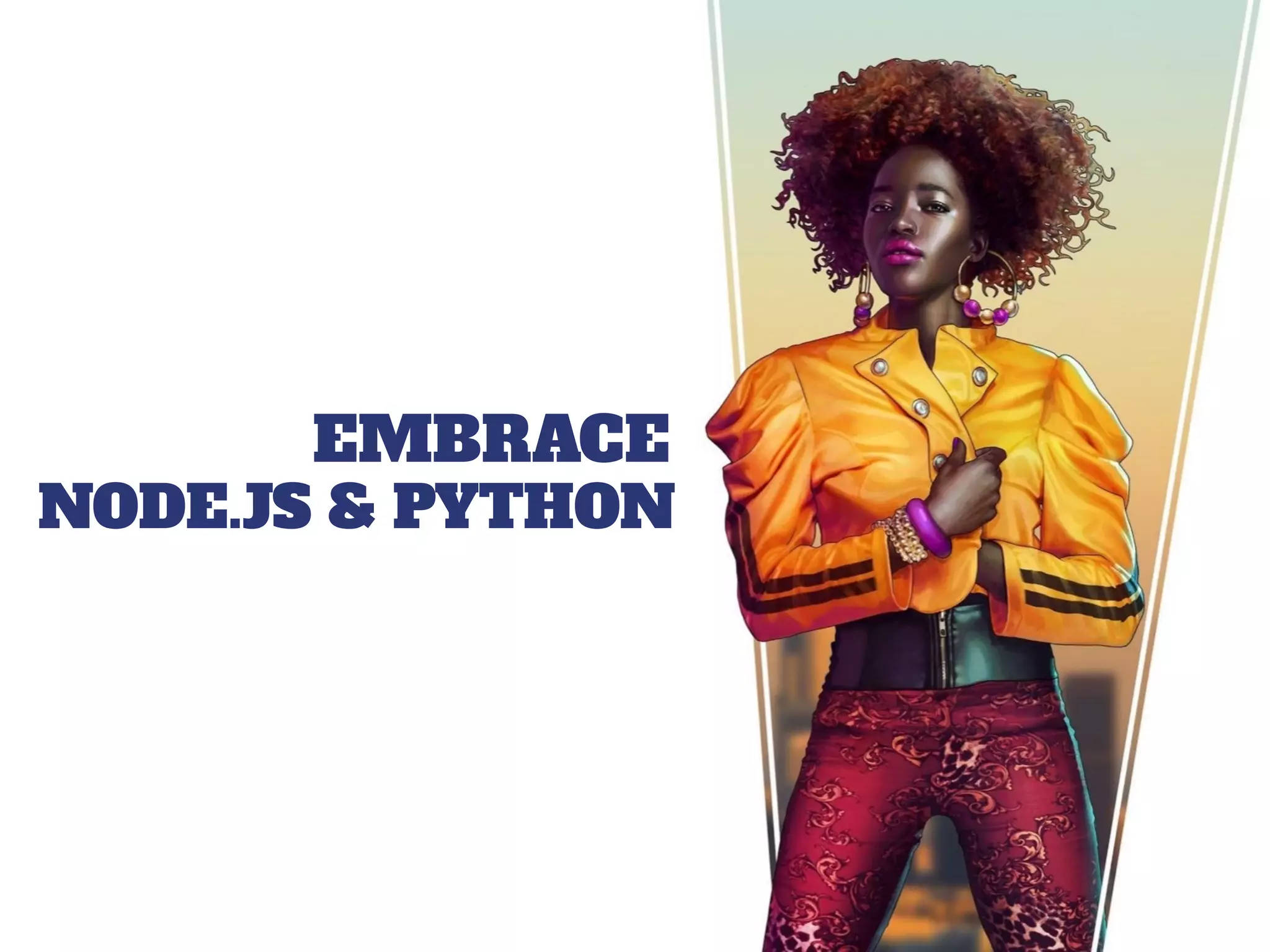 EMBRACE
NODE.JS & PYTHON
 