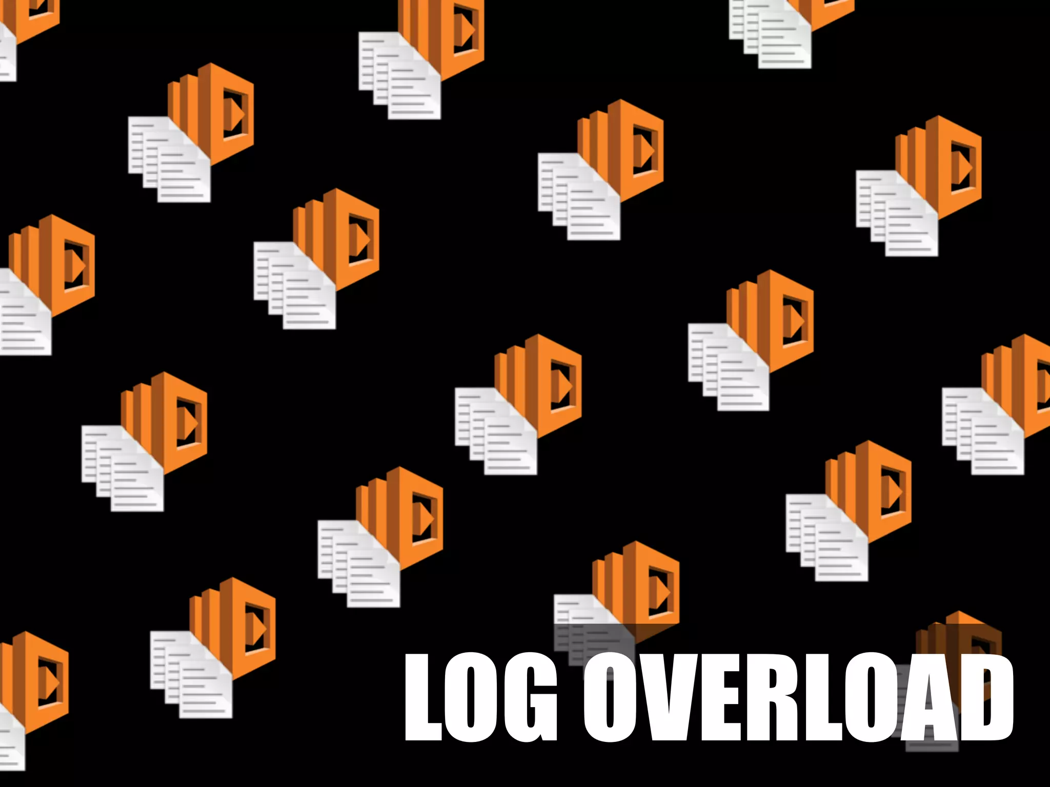 LOG OVERLOAD
 