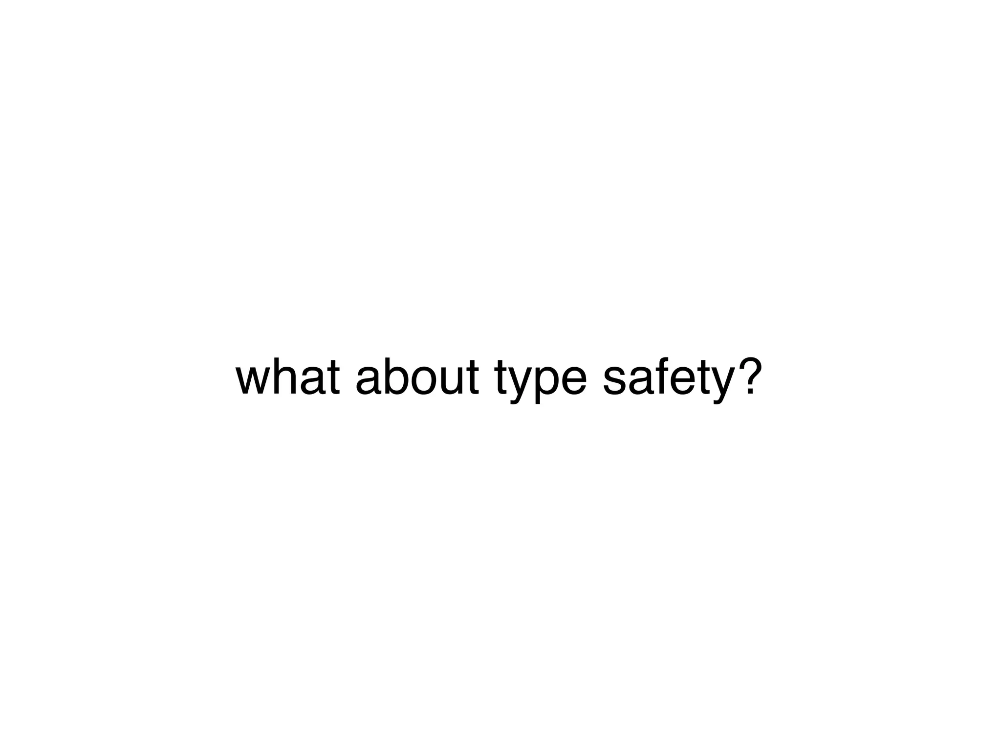 what about type safety?
 