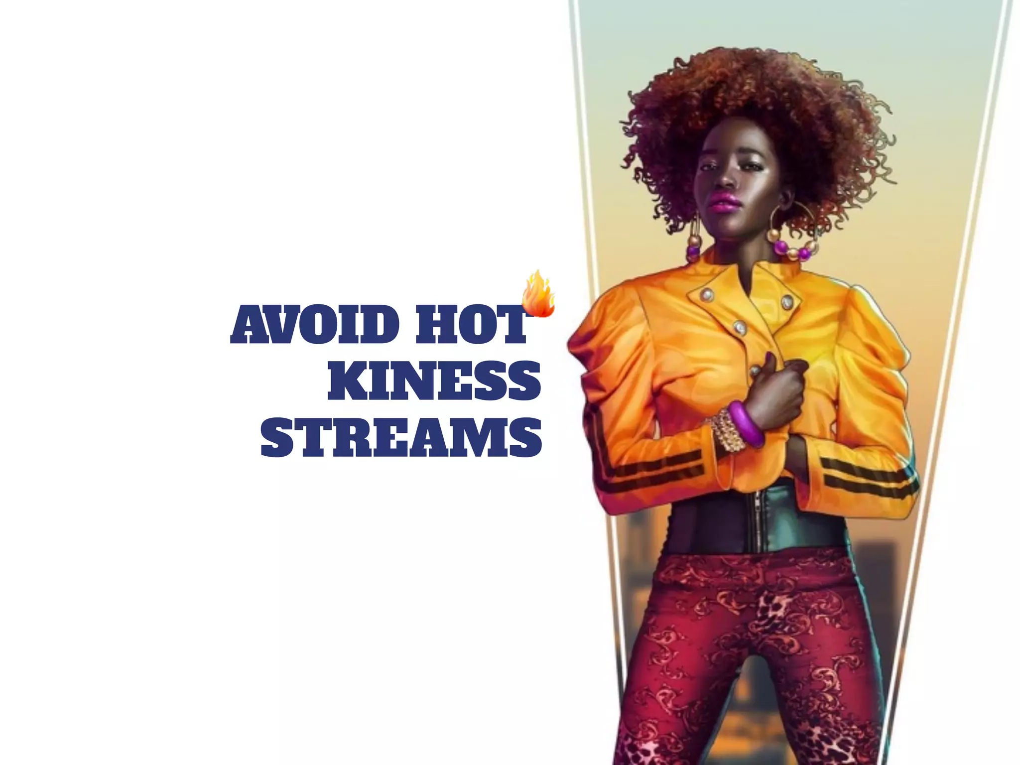 AVOID HOT
KINESS
STREAMS
 