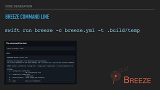 CODE GENERATION
BREEZE COMMAND LINE
swift run breeze -c breeze.yml -t .build/temp
 
