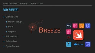 ▸ Quick Start!
▸ Project setup
▸ Build
▸ Deploy
▸ Full control
▸ Adaptable
▸ Open Source
WHY SERVERLESS? WHY SWIFT? WHY BREEZE?
WHY BREEZE?
 